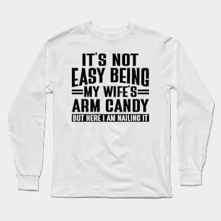 It's not easy being my wife's arm candy here i am nailing it Long Sleeve T-Shirt